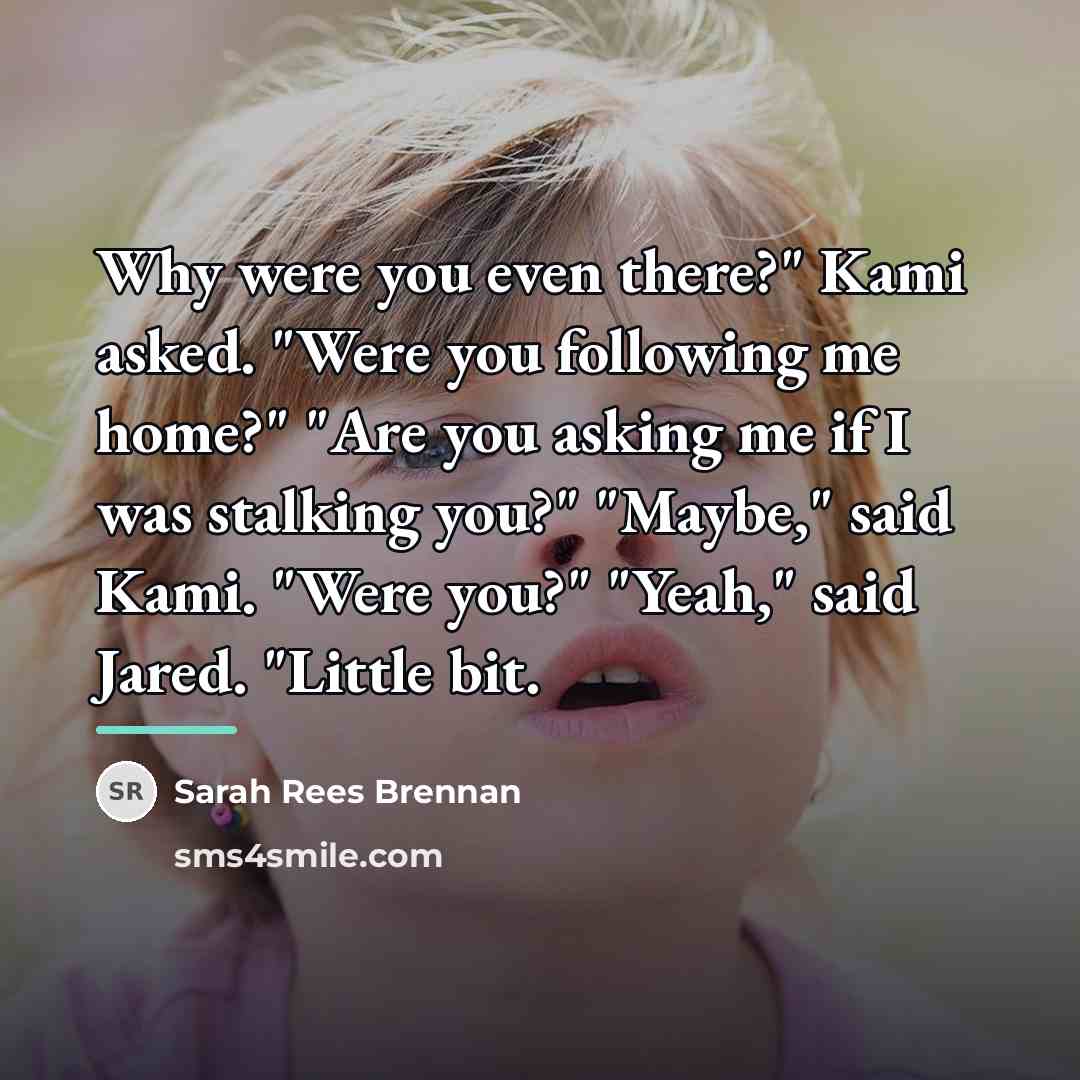 “Why were you even there?" Kami asked. "Were you following…” quote by Sarah Rees Brennan