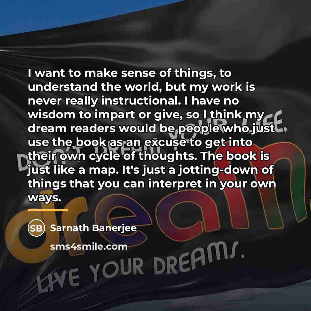 “I want to make sense of things, to understand the…” quote by Sarnath Banerjee