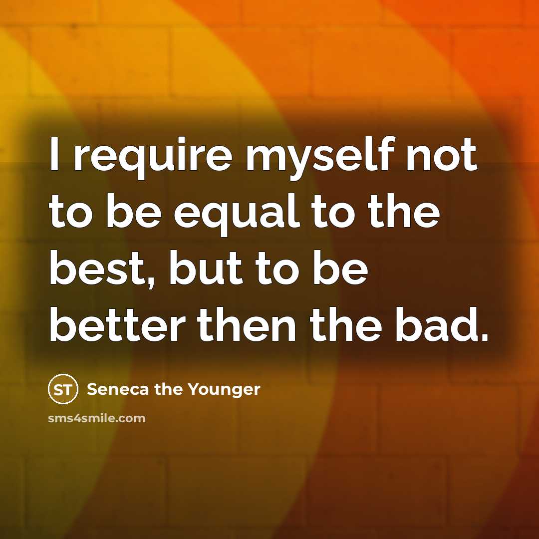 “I require myself not to be equal to the best,…” quote by Seneca the Younger