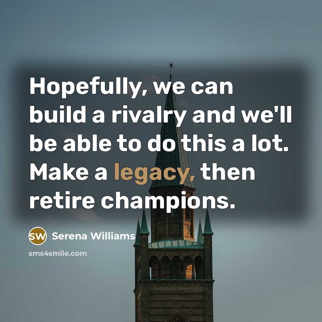 “Hopefully, we can build a rivalry and we'll be able…” quote by Serena Williams