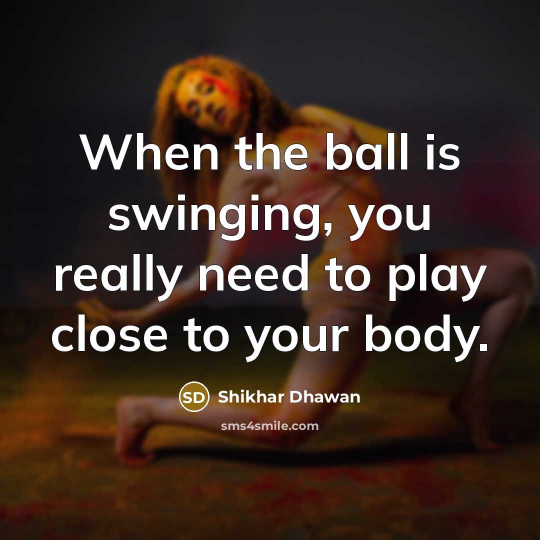 “When the ball is swinging, you really need to play…” quote by Shikhar Dhawan