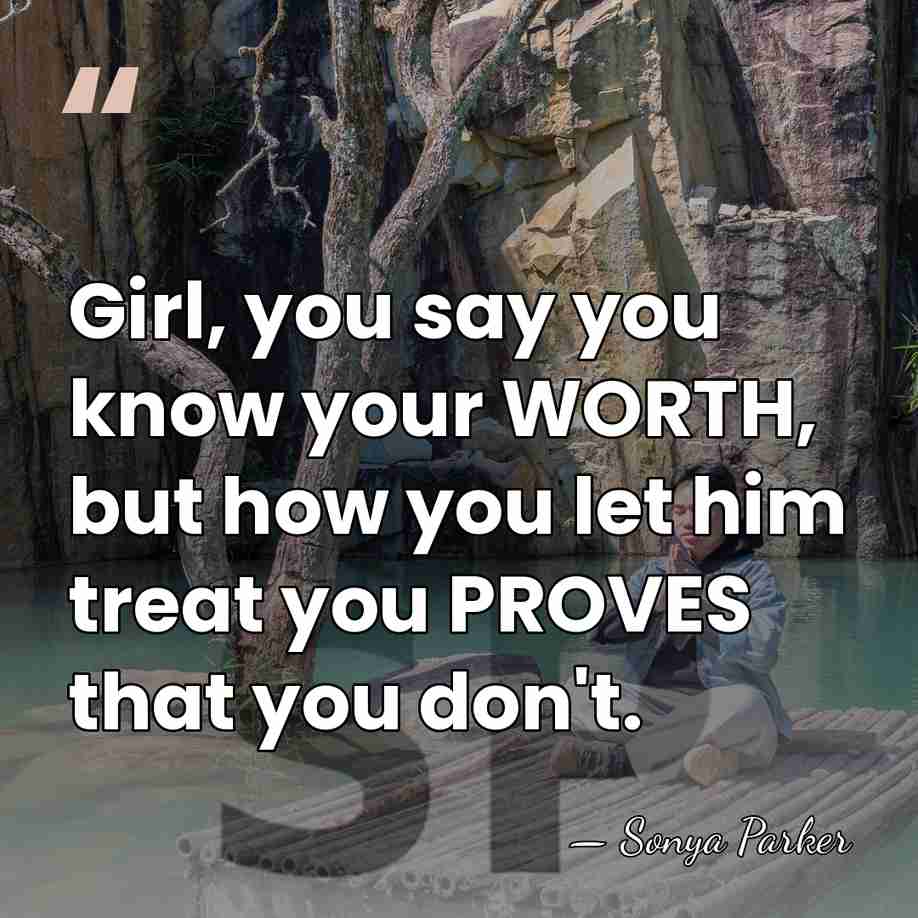 Girl, you say you know your WORTH, but how you let him&hellip; - Sonya Parker