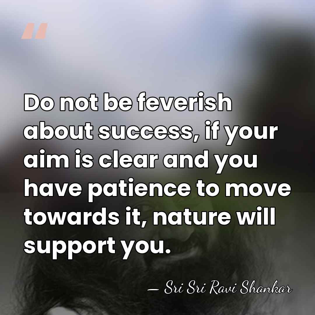 Do not be feverish about success, if your aim is clear and&hellip; - Sri Sri Ravi Shankar