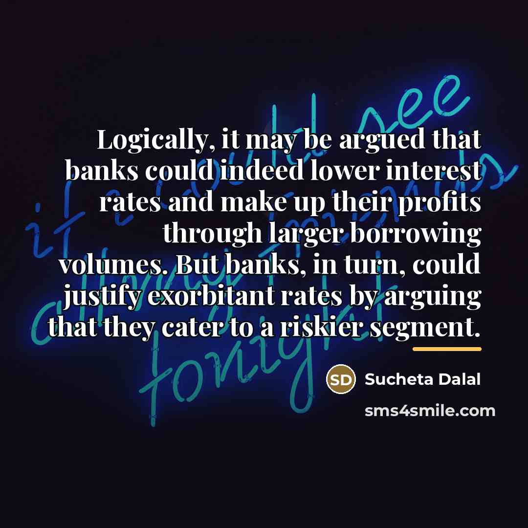 “Logically, it may be argued that banks could indeed lower…” quote by Sucheta Dalal