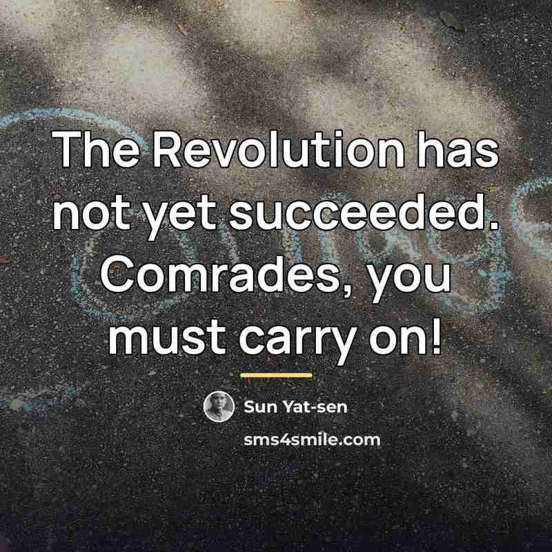 “The Revolution has not yet succeeded. Comrades, you must carry…” quote by Sun Yat-sen