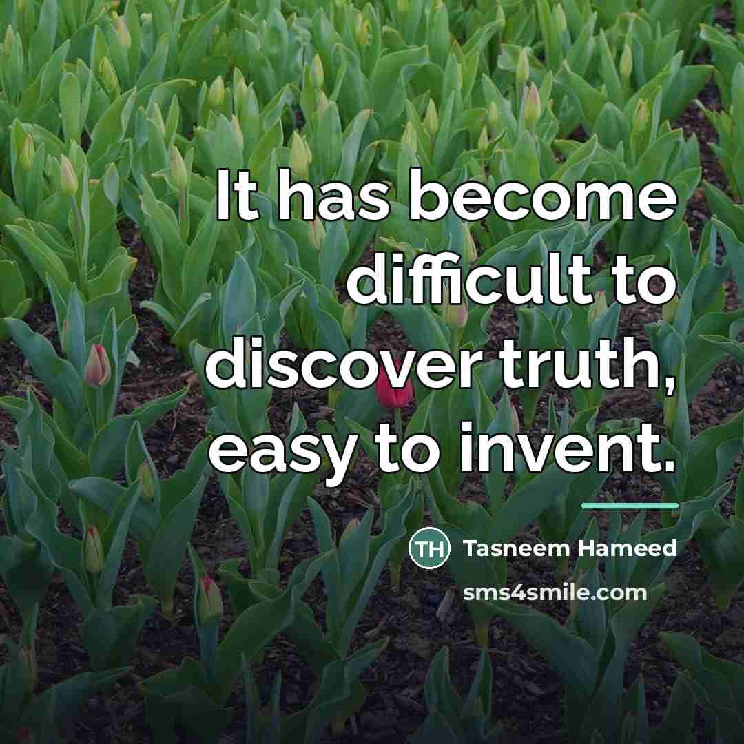 “It has become difficult to discover truth, easy to invent.…” quote by Tasneem Hameed