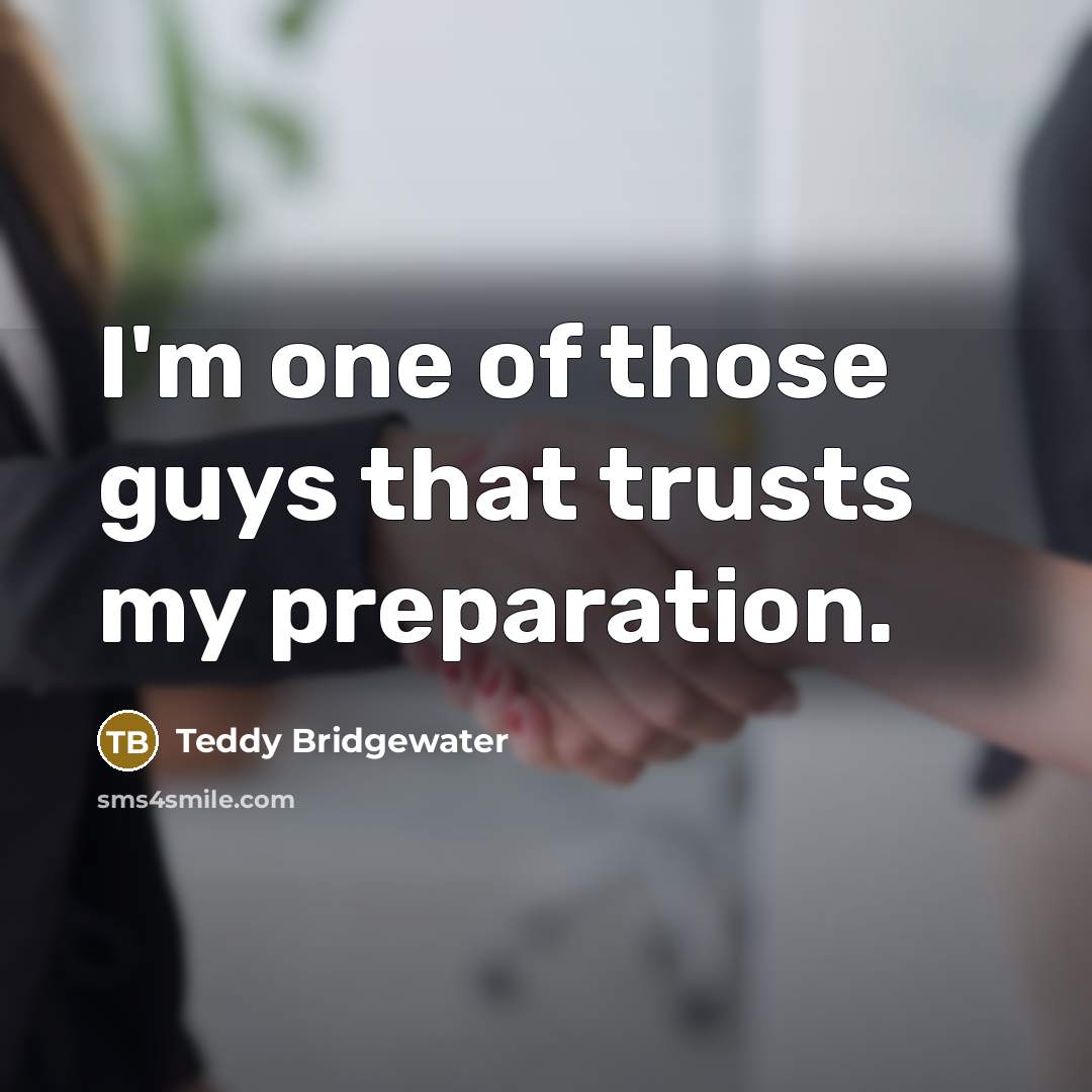 “I'm one of those guys that trusts my preparation.…” quote by Teddy Bridgewater