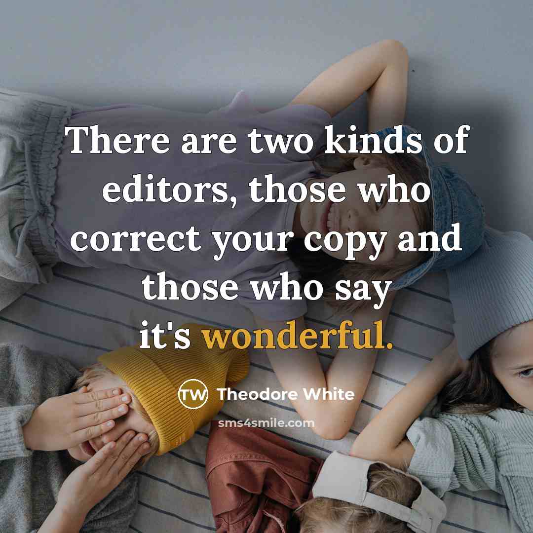 “There are two kinds of editors, those who correct your…” quote by Theodore White