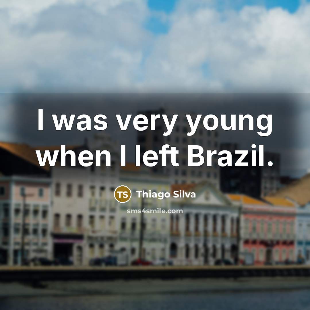 “I was very young when I left Brazil.…” quote by Thiago Silva