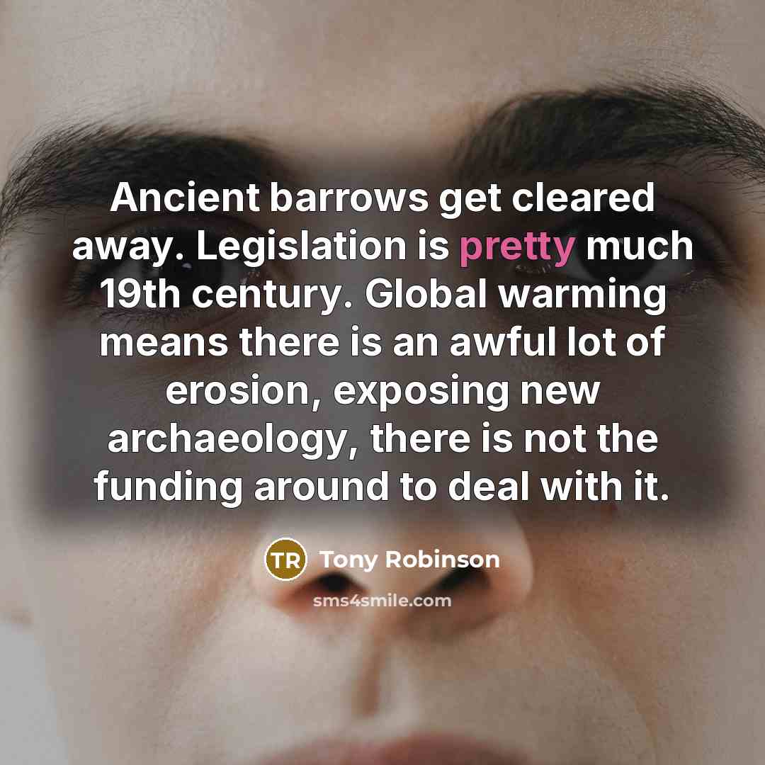 “Ancient barrows get cleared away. Legislation is pretty much 19th…” quote by Tony Robinson