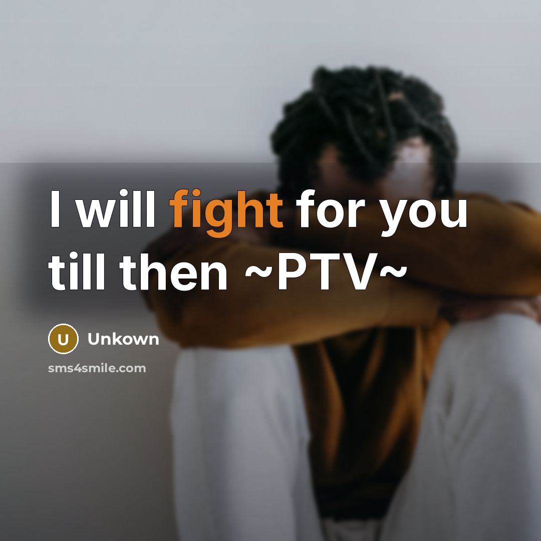 “I will fight for you till then ~PTV~…” quote by Unkown