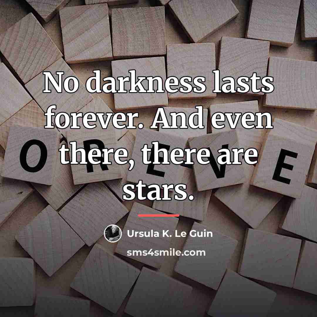 “No darkness lasts forever. And even there, there are stars.…” quote by Ursula K. Le Guin