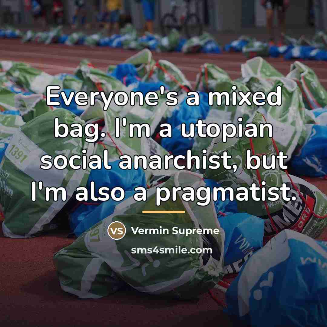 “Everyone's a mixed bag. I'm a utopian social anarchist, but…” quote by Vermin Supreme