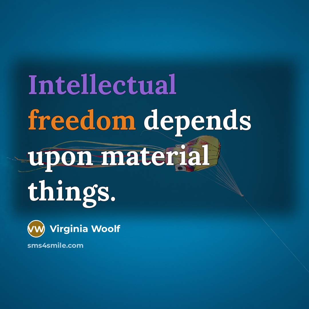 “Intellectual freedom depends upon material things.” quote by Virginia Woolf
