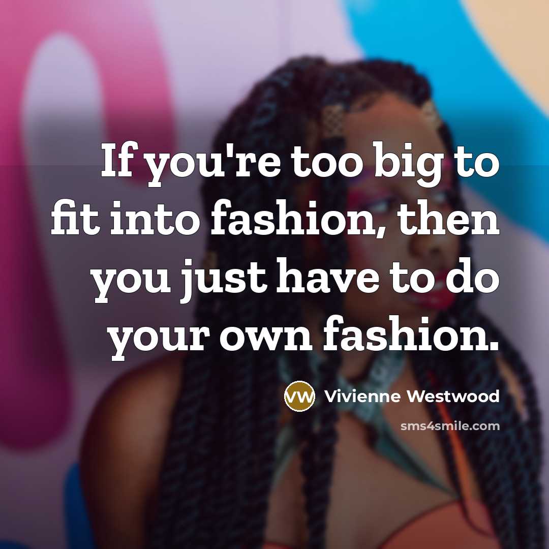 “If you're too big to fit into fashion, then you…” quote by Vivienne Westwood