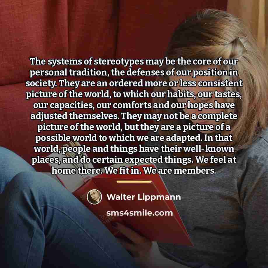“The systems of stereotypes may be the core of our…” quote by Walter Lippmann
