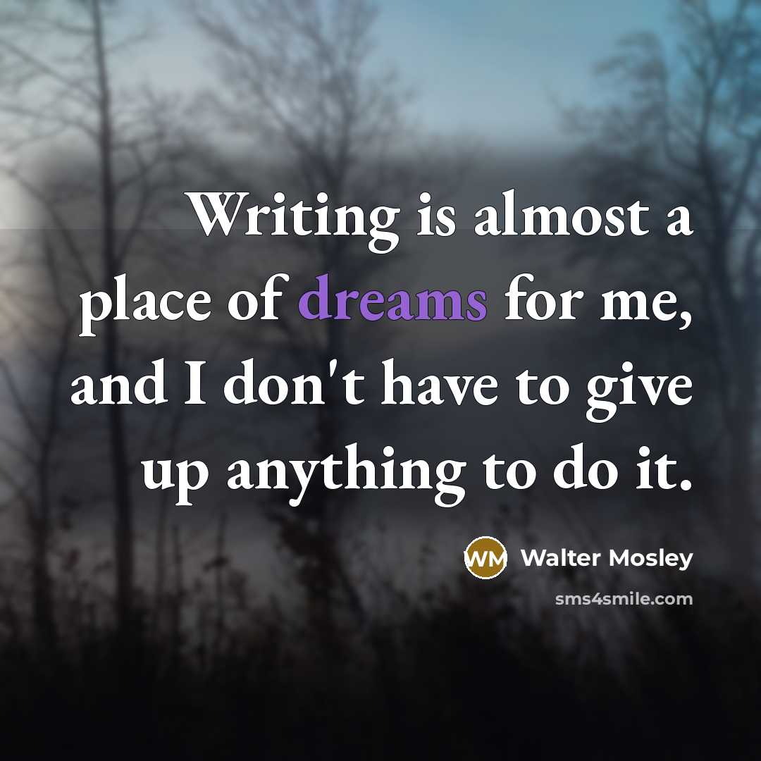 “Writing is almost a place of dreams for me, and…” quote by Walter Mosley