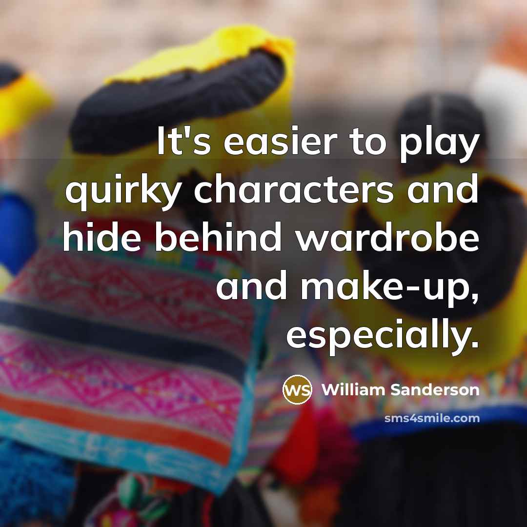 “It's easier to play quirky characters and hide behind wardrobe…” quote by William Sanderson
