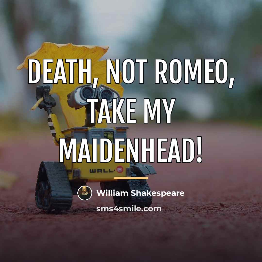 “Death, not Romeo, take my maidenhead!…” quote by William Shakespeare
