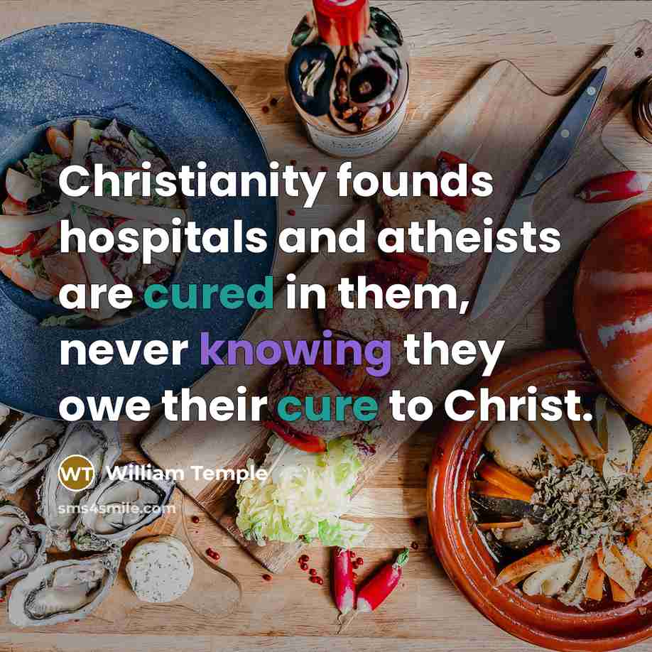 “Christianity founds hospitals and atheists are cured in them, never…” quote by William Temple