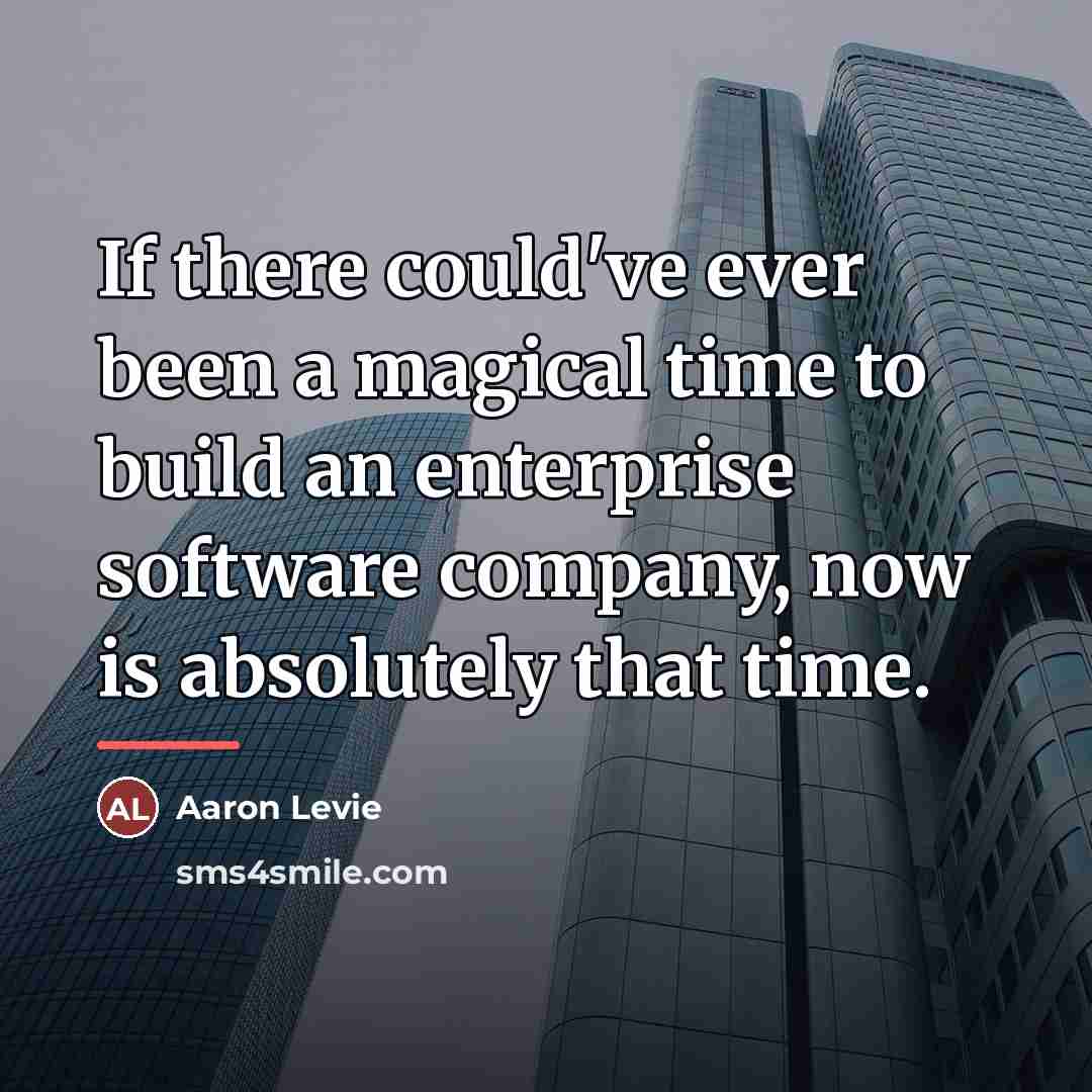 “If there could've ever been a magical time to build…” quote by Aaron Levie