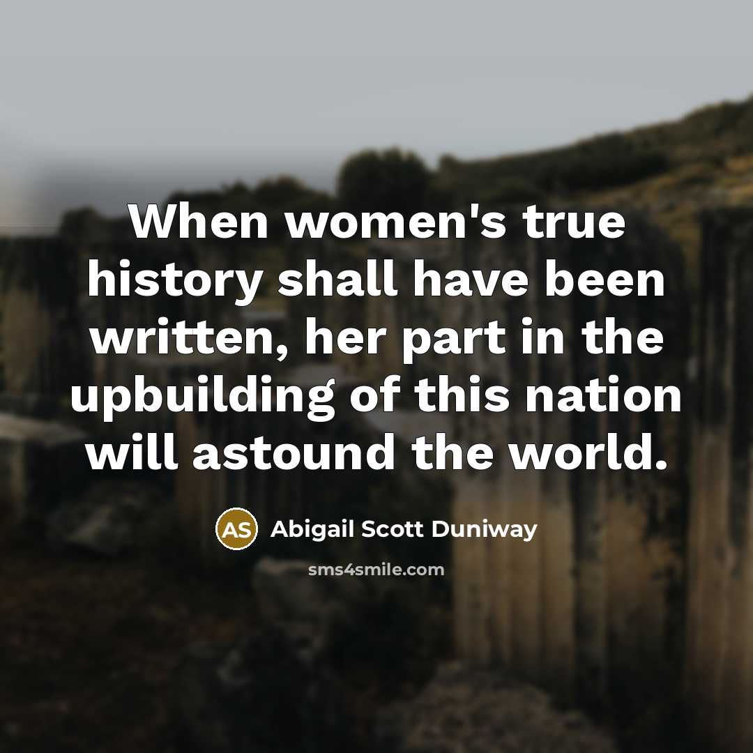“When women's true history shall have been written, her part…” quote by Abigail Scott Duniway