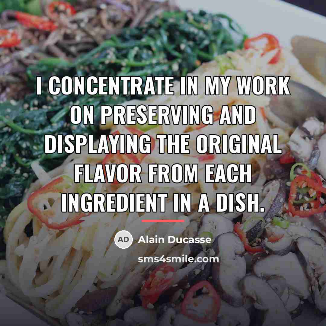 “I concentrate in my work on preserving and displaying the…” quote by Alain Ducasse