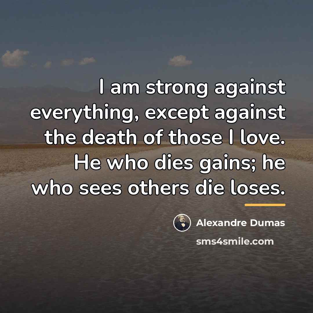 “I am strong against everything, except against the death of…” quote by Alexandre Dumas