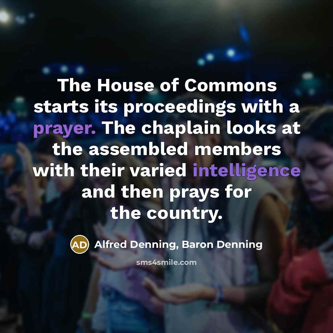 “The House of Commons starts its proceedings with a prayer.…” quote by Alfred Denning, Baron Denning