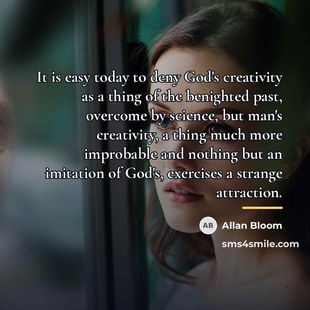“It is easy today to deny God's creativity as a…” quote by Allan Bloom