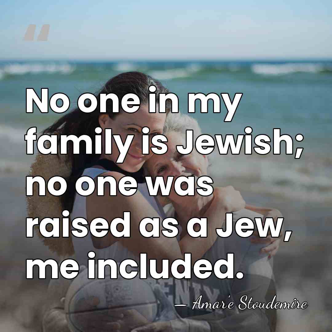 No one in my family is Jewish; no one was raised as&hellip; - Amar'e Stoudemire