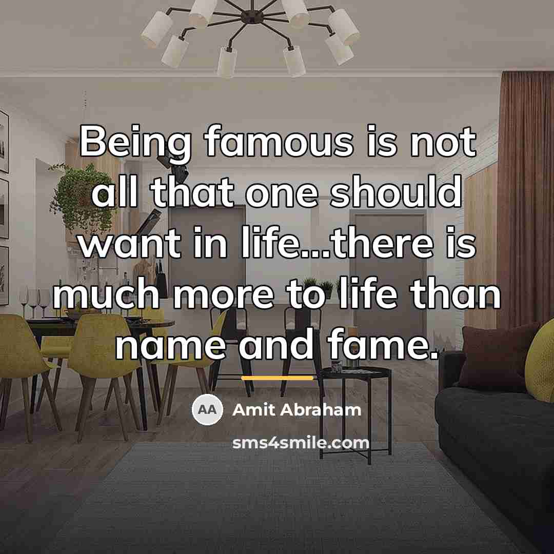 “Being famous is not all that one should want in…” quote by Amit Abraham