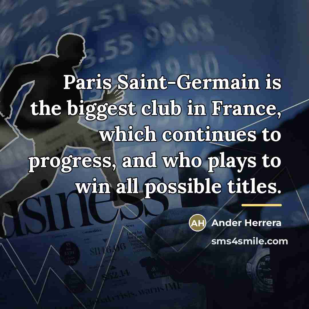 “Paris Saint-Germain is the biggest club in France, which continues…” quote by Ander Herrera