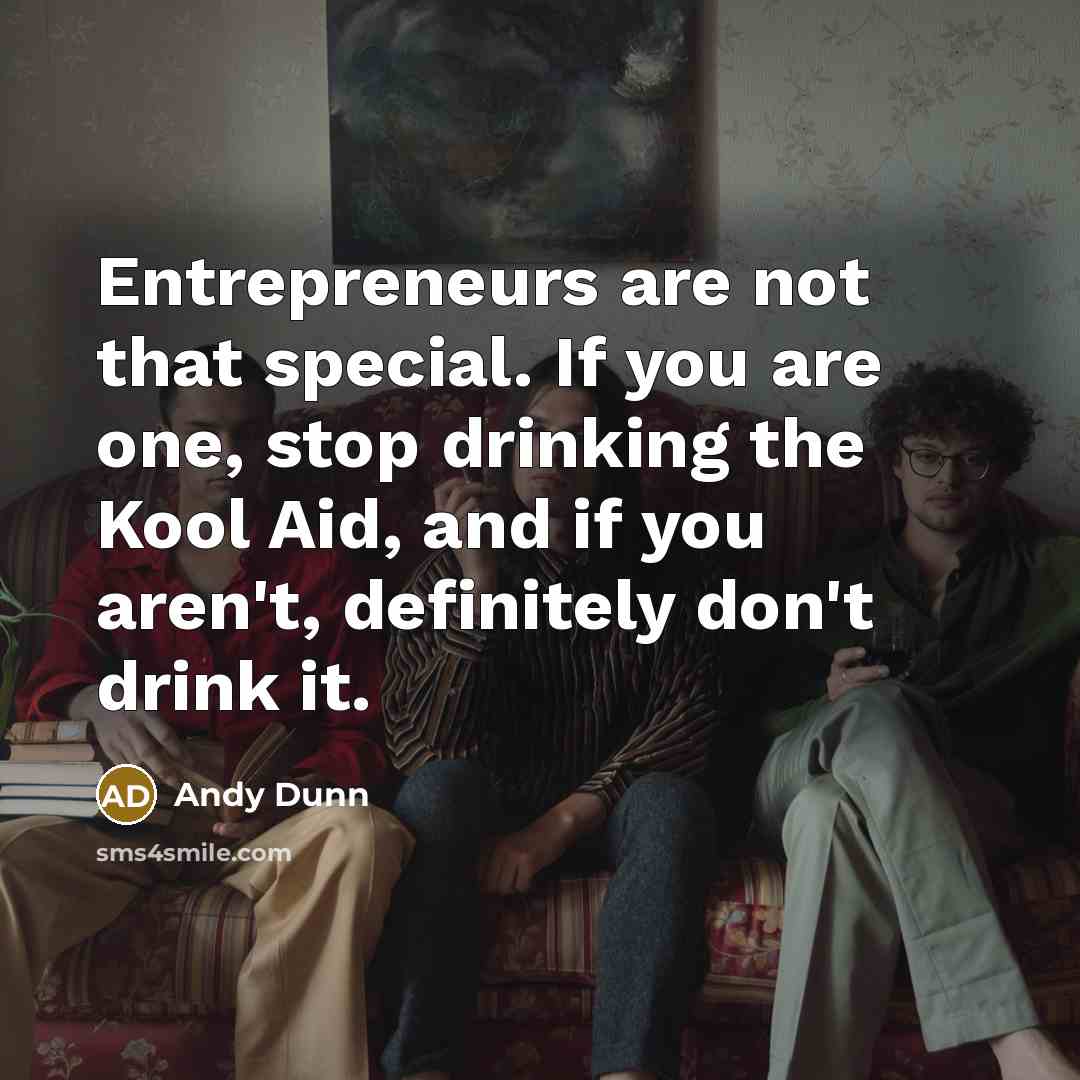 “Entrepreneurs are not that special. If you are one, stop…” quote by Andy Dunn