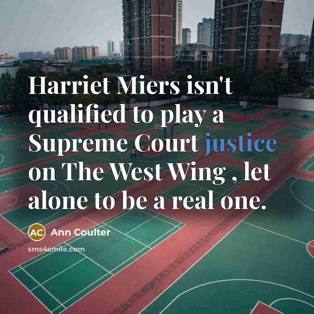 “Harriet Miers isn't qualified to play a Supreme Court justice…” quote by Ann Coulter