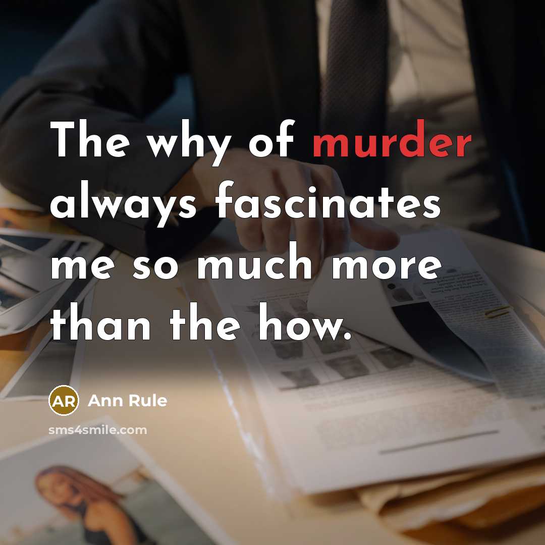 “The why of murder always fascinates me so much more…” quote by Ann Rule