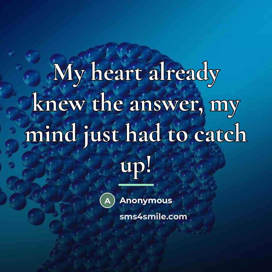 “My heart already knew the answer, my mind just had…” quote by Anonymous