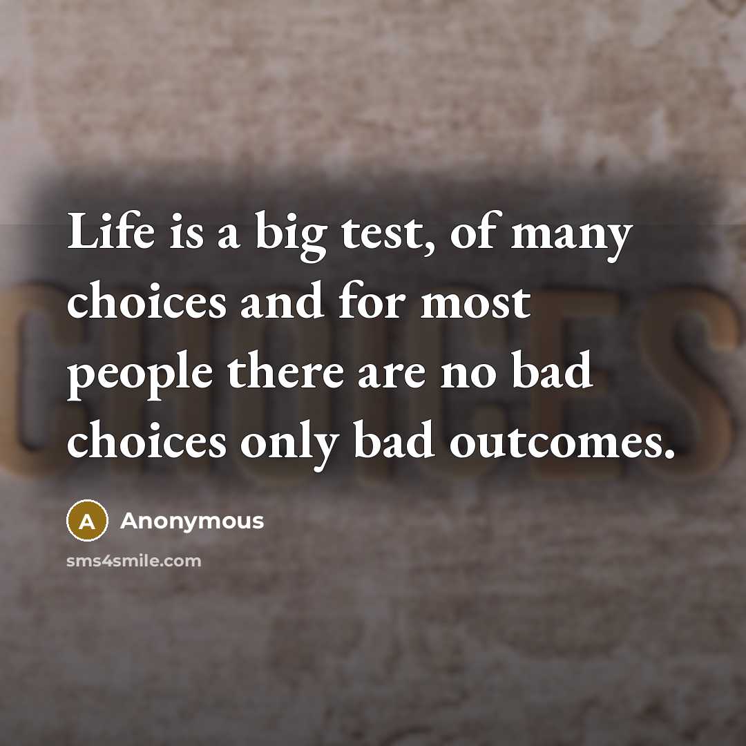 “Life is a big test, of many choices and for…” quote by Anonymous