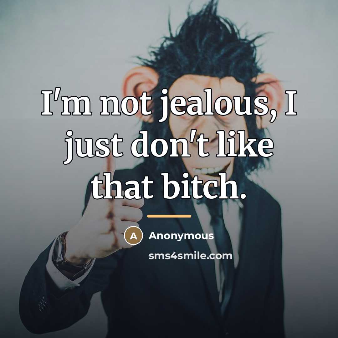 “I'm not jealous, I just don't like that bitch.…” quote by Anonymous