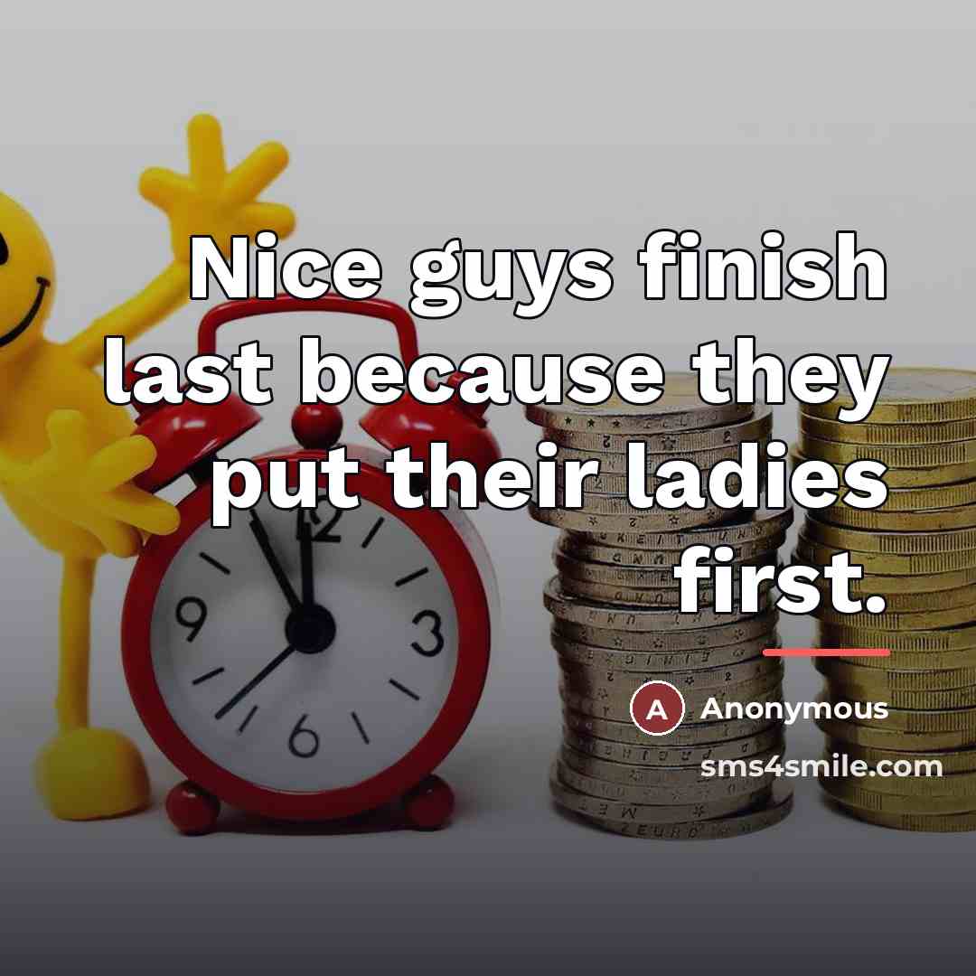 “Nice guys finish last because they put their ladies first.…” quote by Anonymous