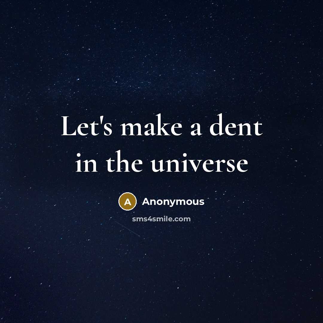 “Let's make a dent in the universe” quote by Anonymous