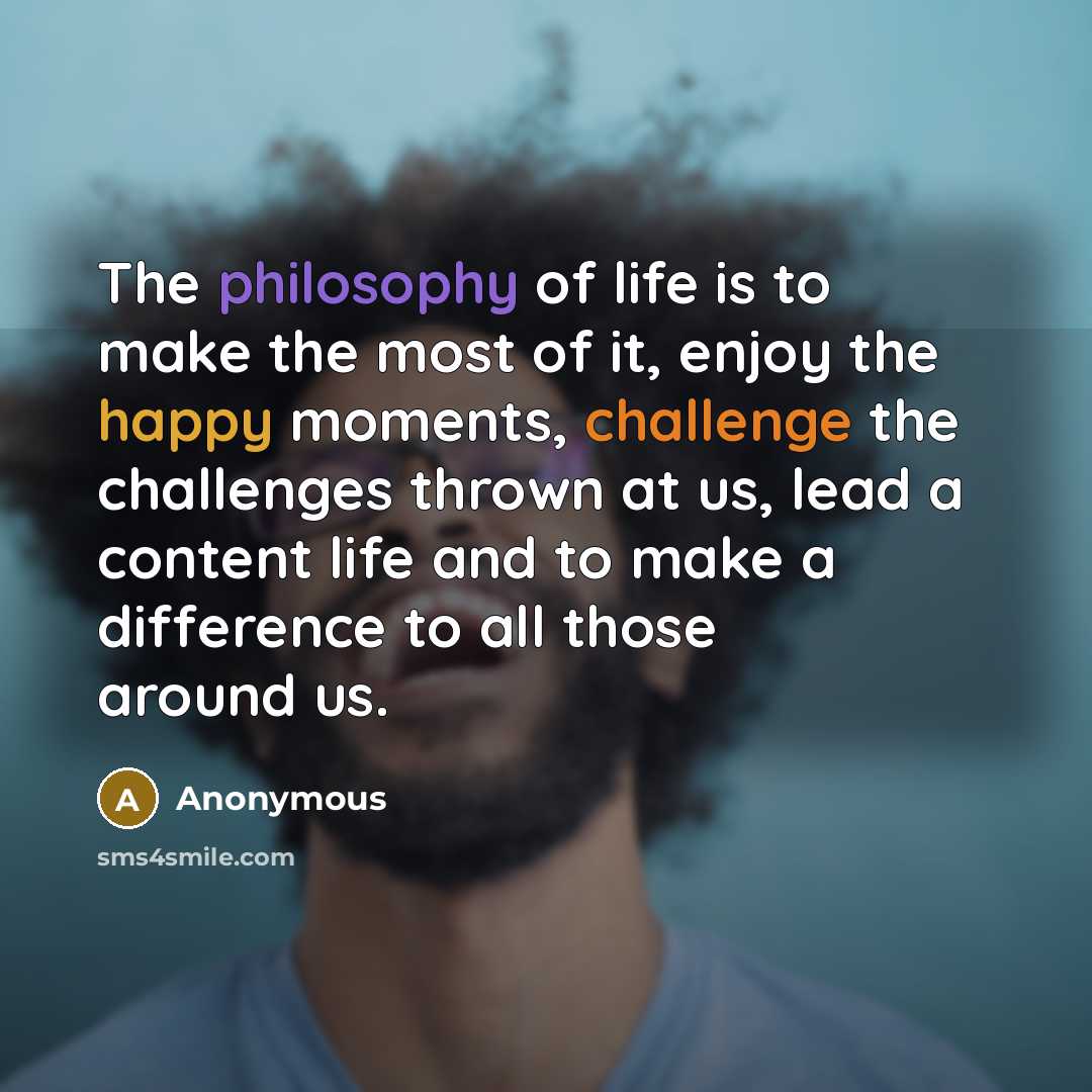 “The philosophy of life is to make the most of…” quote by Anonymous
