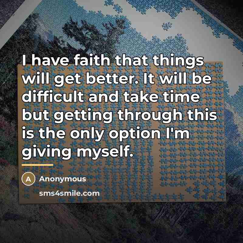 “I have faith that things will get better. It will…” quote by Anonymous