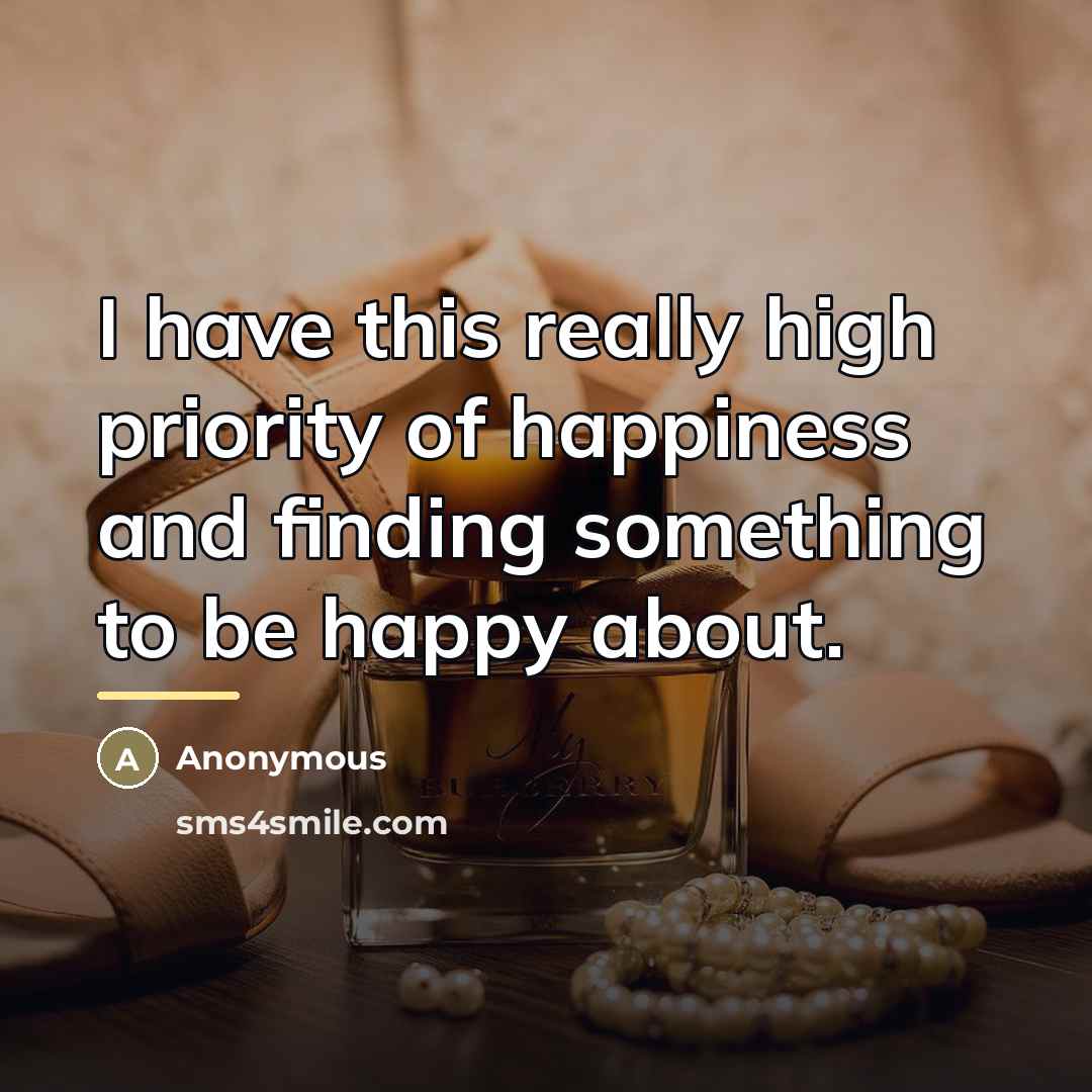 “I have this really high priority of happiness and finding…” quote by Anonymous