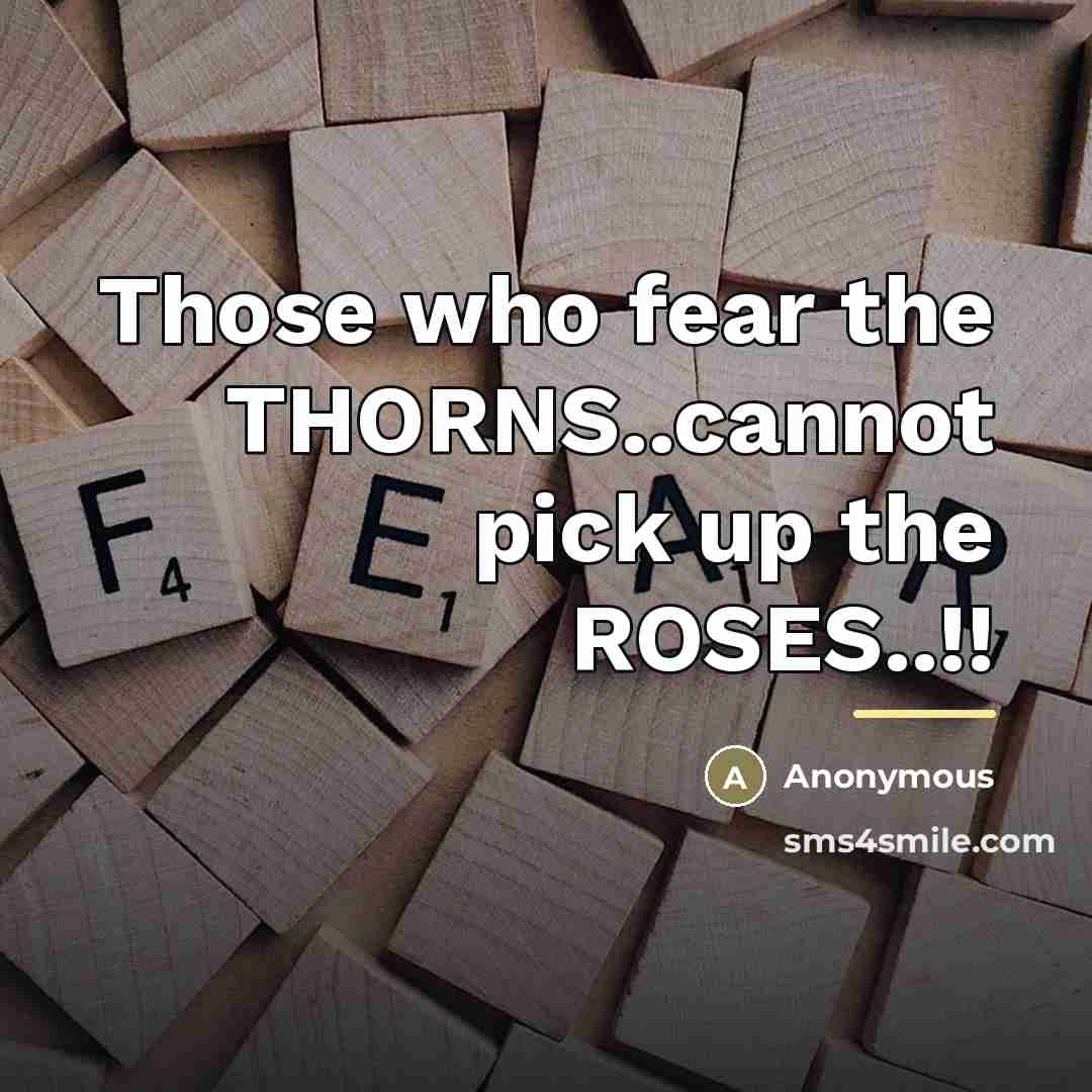 “Those who fear the THORNS..cannot pick up the ROSES..!!…” quote by Anonymous