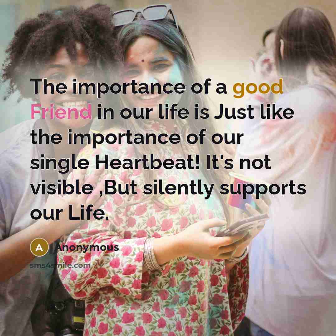 “The importance of a good Friend in our life is…” quote by Anonymous