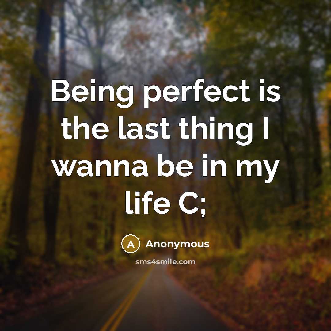 “Being perfect is the last thing I wanna be in my life C;” quote by Anonymous
