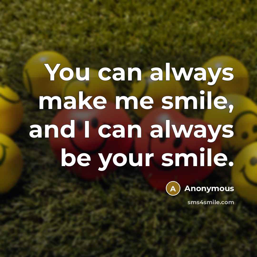 “You can always make me smile, and I can always be your smile.” quote by Anonymous