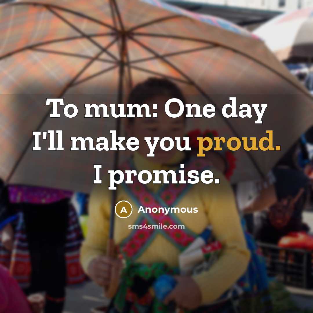 “To mum: One day I'll make you proud. I promise.…” quote by Anonymous