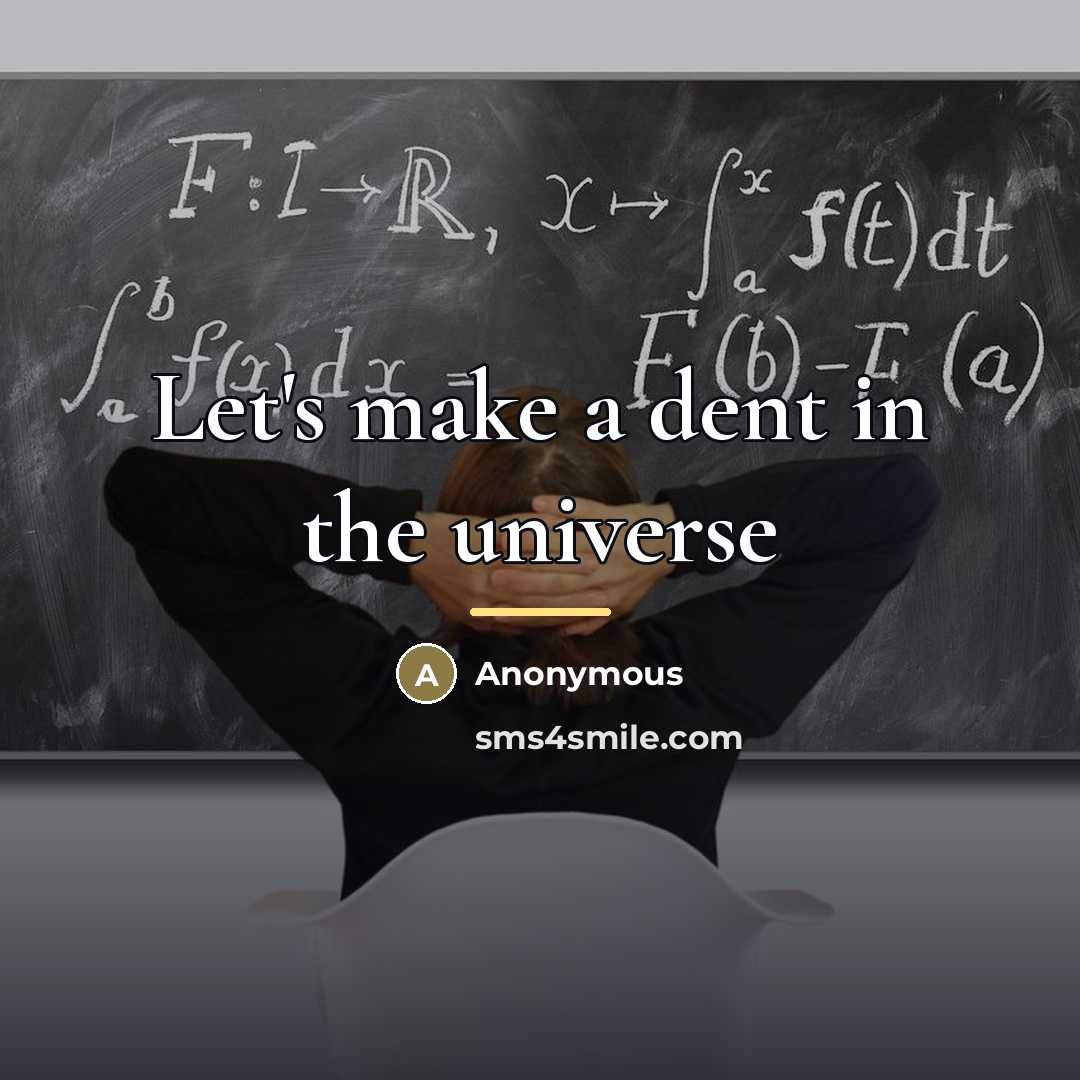 “Let's make a dent in the universe…” quote by Anonymous